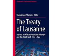 The Treaty of Lausanne: Impacts on Affected Countries in Europe and the Middle East, 1923-2023 (Contributions to International Relations)