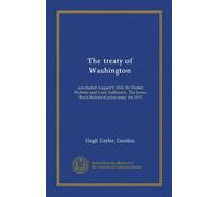 The treaty of Washington: concluded August 9, 1842, by Daniel Webster and Lord Ashburton. The James Bryce historical prize essay for 1907