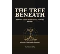 The Tree Beneath: The Hidden Systems Beneath Money, Leadership, and Legacy