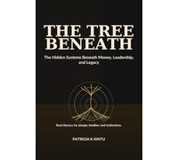 The Tree Beneath: The Hidden Systems Beneath Money, Leadership, and Legacy