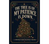 The Tree Is Up. My Patience Is Down.: A Christmas Planner for Keeping It Together