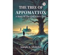 The Tree Of Appomattox A Story Of The Civil War's Close