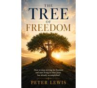 The Tree of Freedom: How to stop striving for freedom and start living in what Jesus has already accomplished