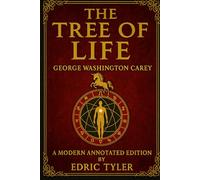 The Tree of Life: George Washington Carey. A Modern Annotated Edition by Edric Tyler