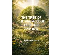 THE TREE OF THE KNOWLEDGE OF GOOD AND EVIL: The Mystery That Divided Eden and Shaped the Destiny of Humanity
