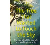 The Tree That Wanted to Touch the Sky: The epic tale of life, courage, and reaching for the sky
