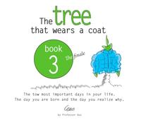 The Tree That Wears a Coat Book 3: The two most important days in your life. The day you are born and the day you realize why.