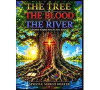 THE TREE THE BLOOD THE RIVER: A PROPHETIC KINGDOM NOVEL FOR EVERY AUDIENCE