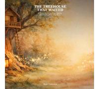 THE TREEHOUSE THAT WAITED: A Story About Feelings, Family, and Finding Your Way Back