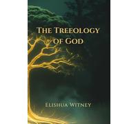 The Treeology of God: How God Intentionally Designed the Trees of the Bible to Reveal the Gospel of Christ