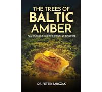 THE TREES OF BALTIC AMBER: PLANTS, RESINS, AND THE ORIGIN OF SUCCINITE