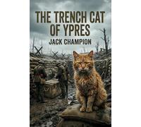The Trench Cat of Ypres: 1917-1918 (The Animals of War, The Silent Front)