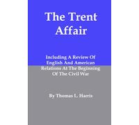 The Trent Affair: Including A Review Of English And American Relations At The Beginning Of The Civil War [Illustrated]
