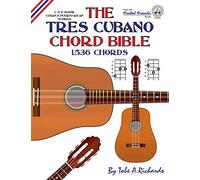 The Tres Cubano Chord Bible: C and D Major Cuban and Puerto Rican Tunings 1,536 Chords (Fretted Friends)