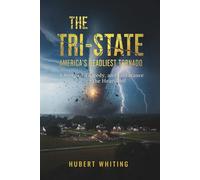 The Tri-State : America's Deadliest Tornado: A Story of Tragedy, and Endurance in the Heartland