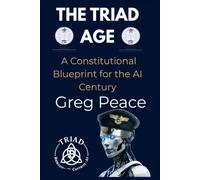 THE TRIAD AGE: A Constitutional Blueprint for the AI Century: 1 (The Triad Era Series)