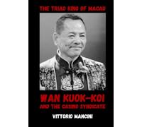 The Triad King of Macau: Wan Kuok-koi and the Casino Syndicate