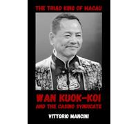 The Triad King of Macau: Wan Kuok-koi and the Casino Syndicate