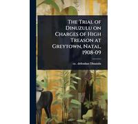 The Trial of Dinuzulu on Charges of High Treason at Greytown, Natal, 1908-09