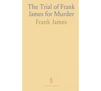The Trial of Frank James for Murder: With Confessions of Dick LIDDIL and Clarence Hite, and History of the James Gang