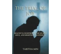 The Trial of Job: Heaven's Courtroom, the Human Soul, and Righteous Suffering