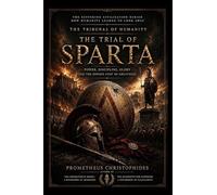 The Trial of Sparta: The Tribunal of Humanity - Power, Discipline, Glory and the Hidden Cost of Greatness