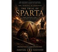 The Trial of Sparta: The Tribunal of Humanity - Power, Discipline, Glory and the Hidden Cost of Greatness