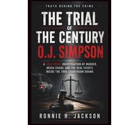 THE TRIAL OF THE CENTURY O.J. SIMPSON: A True Crime Investigation of Murder, Media Chaos, and the Real Events Inside the 1995 Courtroom Drama (Truth Behind the Crime)