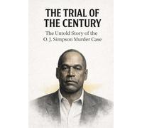The Trial of the Century: The Untold Story of the O.J. Simpson Murder Case
