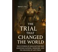 The Trial That Changed the World: Real Courtrooms, Real Verdicts, and the Turning Points of Justice: True Stories of Legal Battles That Redefined ... of Law Itself (The Hidden Verdicts Series)