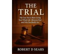 The Trial: The Case You've Been Living Your Whole Life -- Between Fear an Who You Really Are