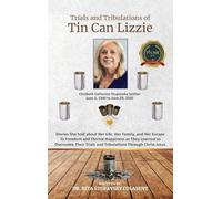 The Trials and Tribulations of Tin Can Lizzie: Stories She told about Her Life, Her Family, and Her Escape To Freedom and Eternal Happiness as They ... Trials and Tribulations Through Christ Jesus