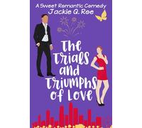 The Trials and Triumphs of Love: A Reverse Grumpy Sunshine Small Town Sweet Romantic Comedy: 3 (Love and Laughter: Small Town Sweet RomCom series)