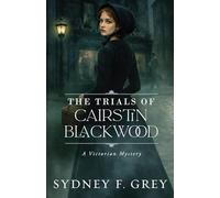 The Trials of Cairstin Blackwood: A Victorian Gothic Mystery filled with intrigue, danger, and enduring hope.