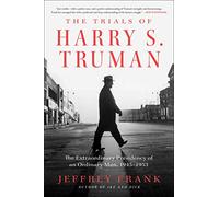 The Trials of Harry S. Truman: The Extraordinary Presidency of an Ordinary Man, 1945-1953