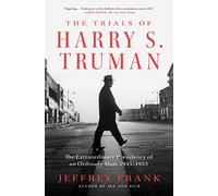 The Trials of Harry S. Truman: The Extraordinary Presidency of an Ordinary Man, 1945-1953