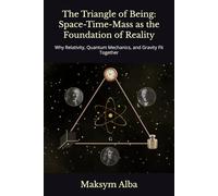 The Triangle of Being: Space-Time-Mass as the Foundation of Reality: Why Relativity, Quantum Mechanics, and Gravity Fit Together