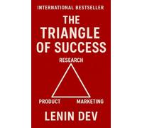 The Triangle of Success: Research - Product - Marketing: A Strategic Blueprint for Research-Driven Innovation, Magnetic Products, and Scalable Market Leadership for Business Success by Lenin Dev
