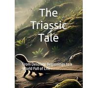 The Triassic Tale: From Desolate Beginnings to a World Full of Life (The Amazing World of Dinosaurs)