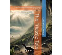The Triassic Tale: From Desolate Beginnings to a World Full of Life (The Amazing World of Dinosaurs)