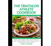 THE TRIATHLON ATHLETE COOKBOOK: Fuel Your Swim, Bike, and Run with Easy, High-Energy Meals with Over 30 recipes with Pictures.