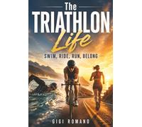The Triathlon Life: Swim, Ride, Run, Belong