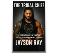 The Tribal Chief: A Story of Discipline, Purpose, and the Determination of a Champion