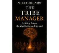The Tribe Manager: Leading People the Way Evolution Intended
