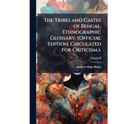 The Tribes and Castes of Bengal. Ethnographic Glossary. (Official Edition, Circulated for Criticism.).