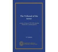 The Tribunal of the terror: a study of Paris in 1793-1795, from the French of G. Lenôtre [pseud.]