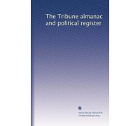 The Tribune almanac and political register: Volume 7