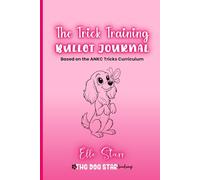 The Trick Training Bullet Journal: Based on the ANKC Tricks Curriculum