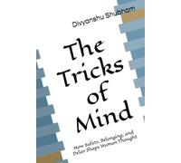 The Tricks of Mind: How Safety, Belonging, and Delay Shape Human Thought (The Order Trilogy: Structure · Action · Continuity)