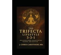 The Trifecta Lifestyle: Reclaiming Power Through Fasting, Training, and Discipline